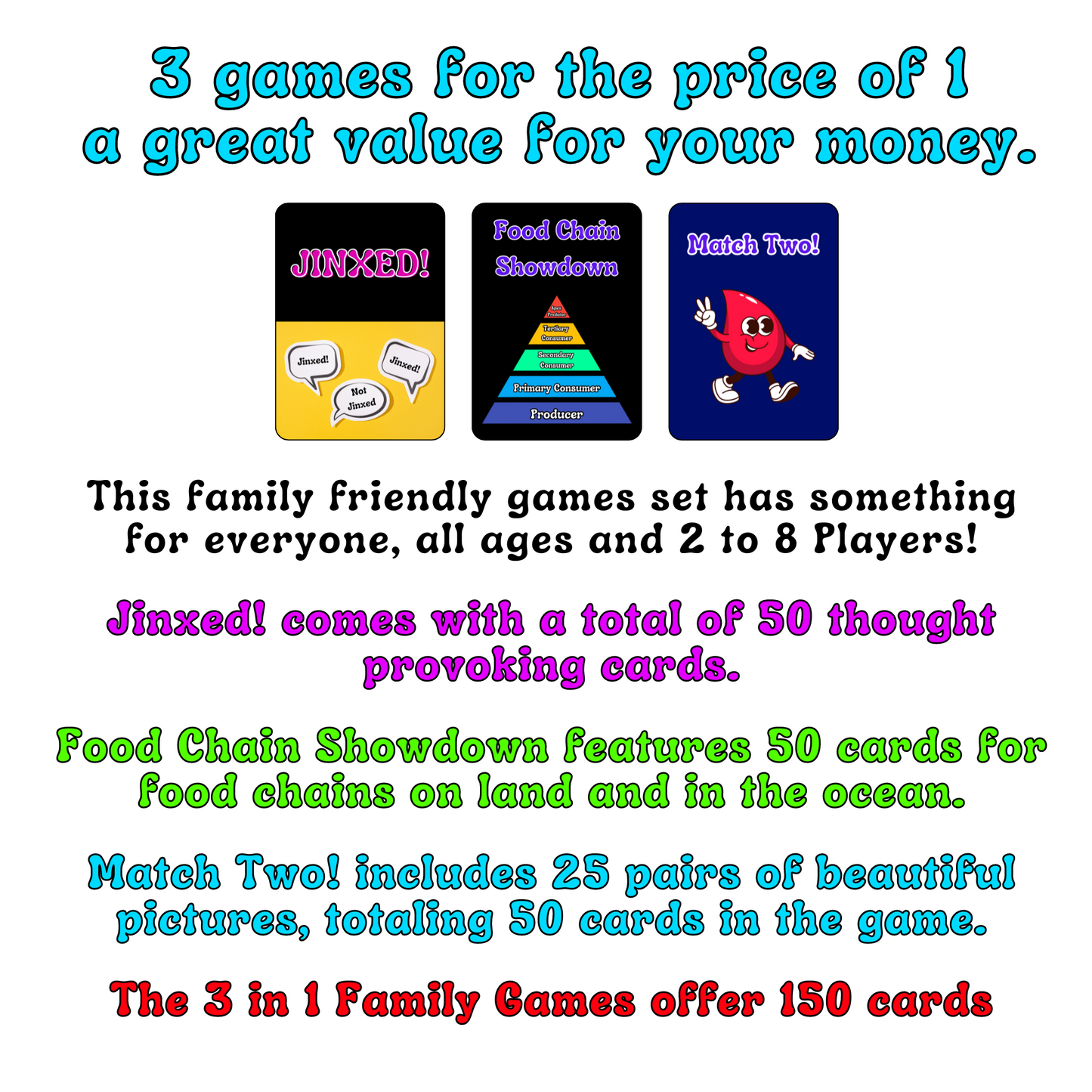 3-in-1 Family Games V1: 1. Get Jinxed with other players to win! 2. Trust your instincts in Food Chain Showdown. 3. Sharpen your memory and win in Match Two’s Battle of Wits!